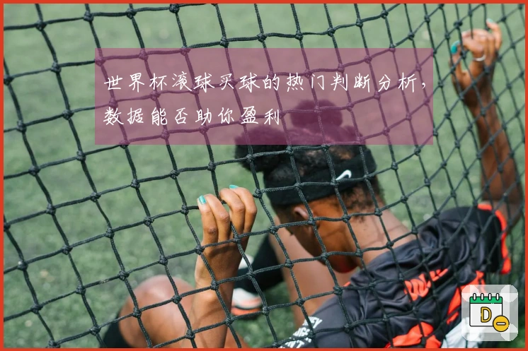 世界杯滚球买球的热门判断分析，数据能否助你盈利