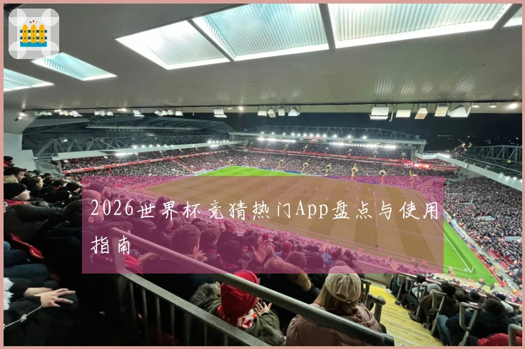 2026世界杯竞猜热门App盘点与使用指南