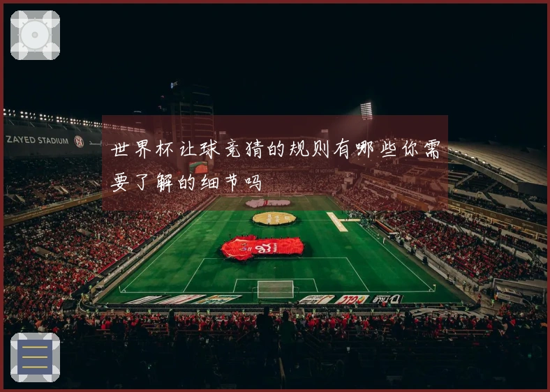 世界杯让球竞猜的规则有哪些你需要了解的细节吗