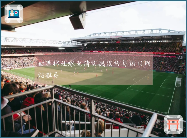 世界杯让球竞猜实战技巧与热门网站推荐