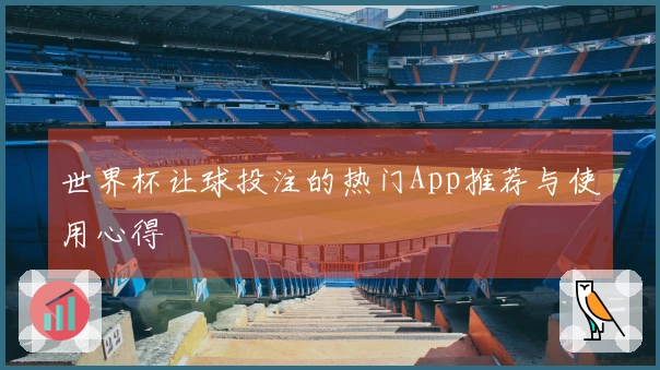 世界杯让球投注的热门App推荐与使用心得