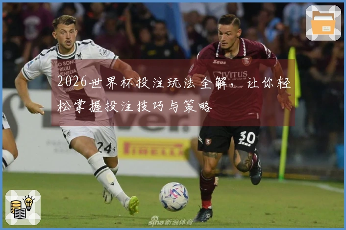 2026世界杯投注玩法全解，让你轻松掌握投注技巧与策略